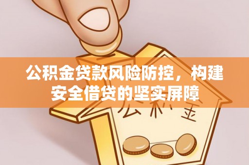 横峰公积金贷款风险防控，构建安全借贷的坚实屏障