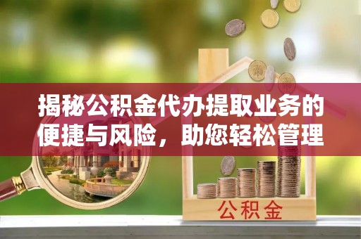 横峰揭秘公积金代办提取业务的便捷与风险，助您轻松管理财务