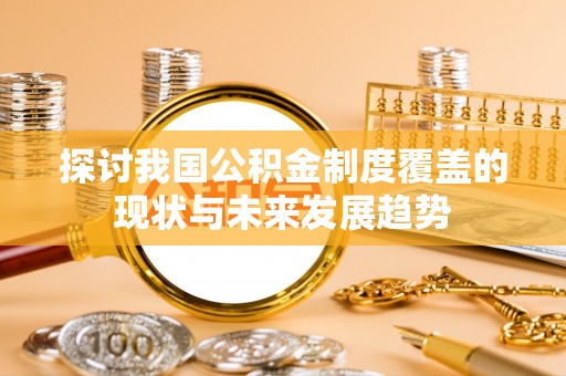 横峰探讨我国公积金制度覆盖的现状与未来发展趋势