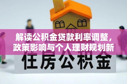 横峰解读公积金贷款利率调整，政策影响与个人理财规划新思路