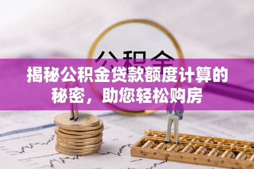 横峰揭秘公积金贷款额度计算的秘密，助您轻松购房