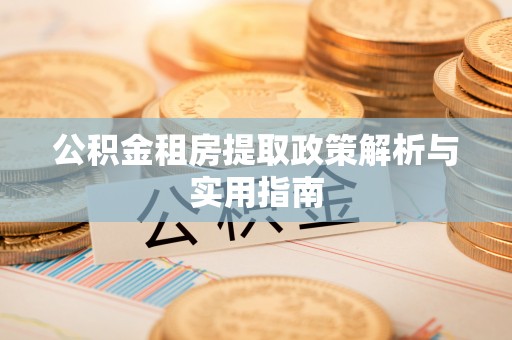 横峰公积金租房提取政策解析与实用指南