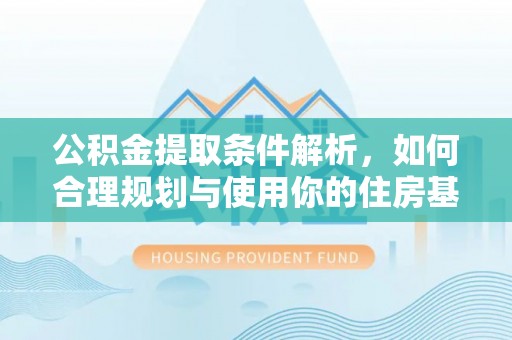 横峰公积金提取条件解析，如何合理规划与使用你的住房基金