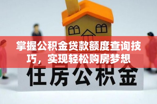 横峰掌握公积金贷款额度查询技巧，实现轻松购房梦想