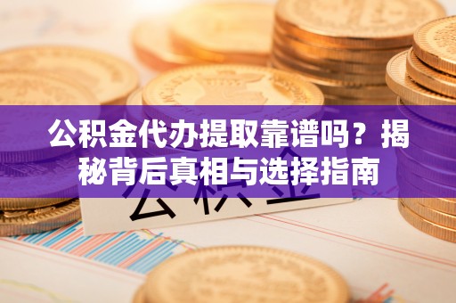 横峰公积金代办提取靠谱吗？揭秘背后真相与选择指南