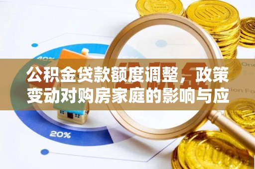 横峰公积金贷款额度调整，政策变动对购房家庭的影响与应对策略