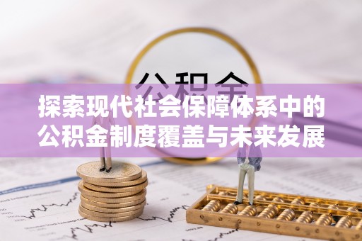 横峰探索现代社会保障体系中的公积金制度覆盖与未来发展