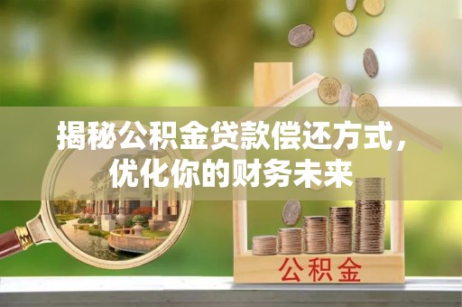 横峰揭秘公积金贷款偿还方式，优化你的财务未来