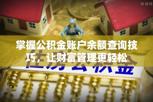 横峰掌握公积金账户余额查询技巧，让财富管理更轻松