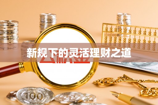 横峰新规下的灵活理财之道
