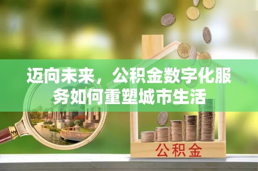 横峰迈向未来，公积金数字化服务如何重塑城市生活