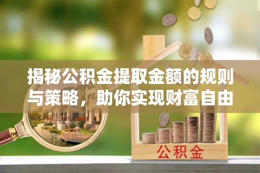横峰揭秘公积金提取金额的规则与策略，助你实现财富自由
