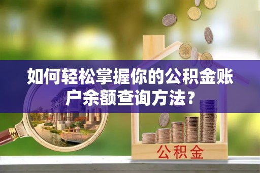 横峰如何轻松掌握你的公积金账户余额查询方法？