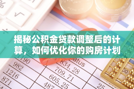 横峰揭秘公积金贷款调整后的计算，如何优化你的购房计划