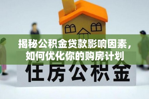 横峰揭秘公积金贷款影响因素，如何优化你的购房计划