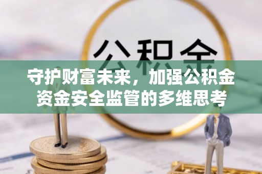 横峰守护财富未来，加强公积金资金安全监管的多维思考