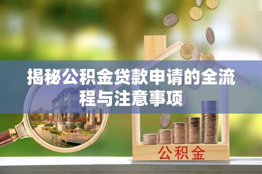 横峰揭秘公积金贷款申请的全流程与注意事项