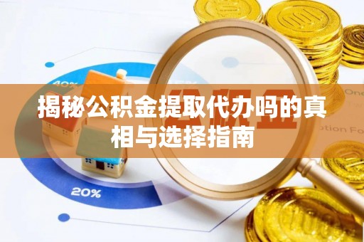 横峰揭秘公积金提取代办吗的真相与选择指南