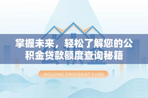 横峰掌握未来，轻松了解您的公积金贷款额度查询秘籍