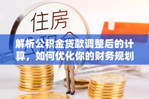 横峰解析公积金贷款调整后的计算，如何优化你的财务规划