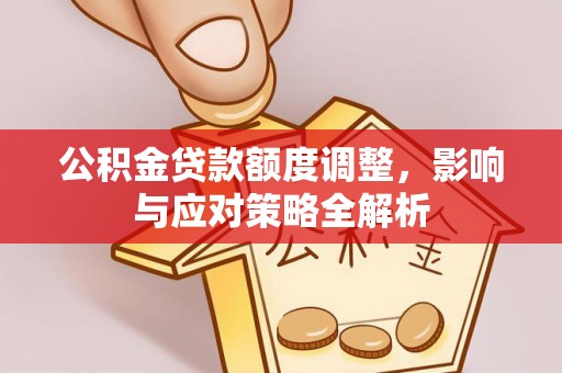 横峰公积金贷款额度调整，影响与应对策略全解析