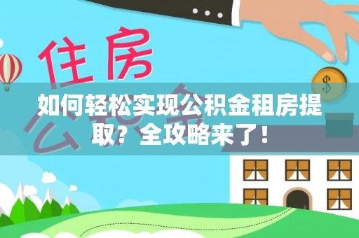 横峰如何轻松实现公积金租房提取？全攻略来了！