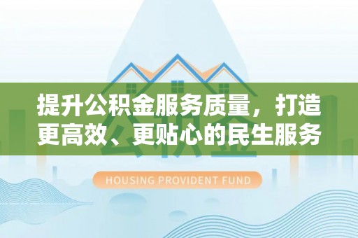 横峰提升公积金服务质量，打造更高效、更贴心的民生服务体验