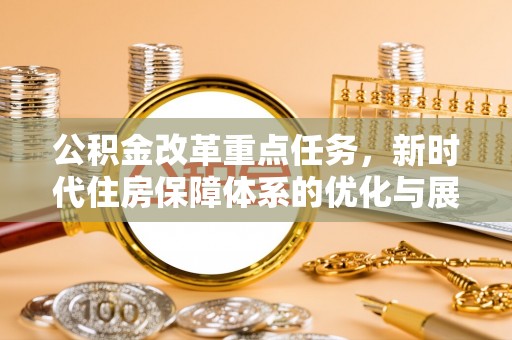 横峰公积金改革重点任务，新时代住房保障体系的优化与展望