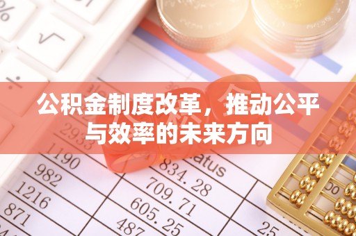 横峰公积金制度改革，推动公平与效率的未来方向