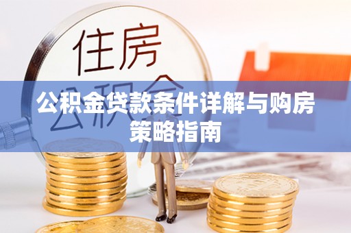 横峰公积金贷款条件详解与购房策略指南