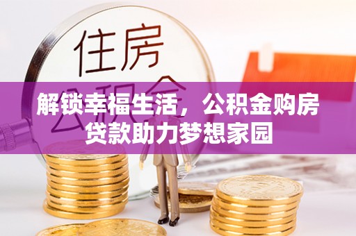 横峰解锁幸福生活，公积金购房贷款助力梦想家园