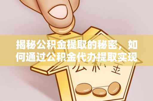 横峰揭秘公积金提取的秘密，如何通过公积金代办提取实现财务自由