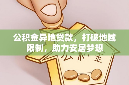 横峰公积金异地贷款，打破地域限制，助力安居梦想