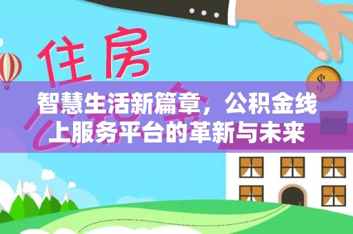 横峰智慧生活新篇章，公积金线上服务平台的革新与未来