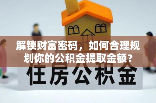横峰解锁财富密码，如何合理规划你的公积金提取金额？