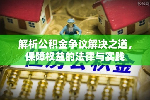 横峰解析公积金争议解决之道，保障权益的法律与实践