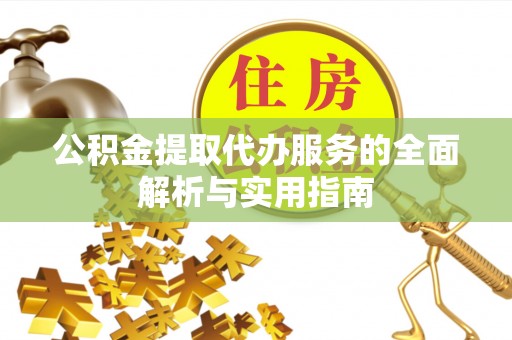 横峰公积金提取代办服务的全面解析与实用指南