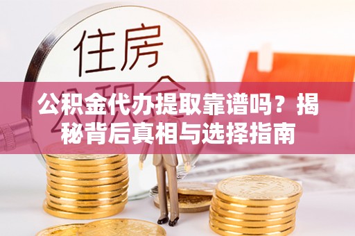 横峰公积金代办提取靠谱吗？揭秘背后真相与选择指南