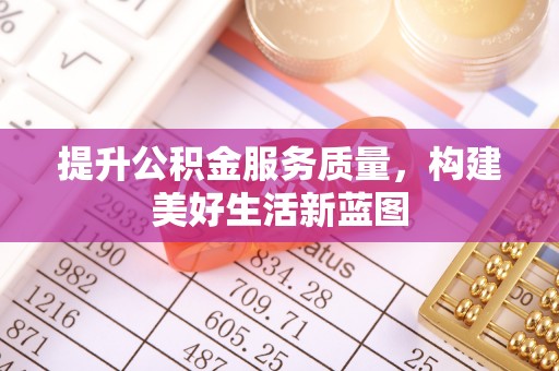 横峰提升公积金服务质量，构建美好生活新蓝图