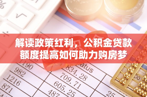 横峰解读政策红利，公积金贷款额度提高如何助力购房梦