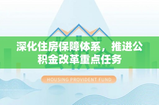 横峰深化住房保障体系，推进公积金改革重点任务