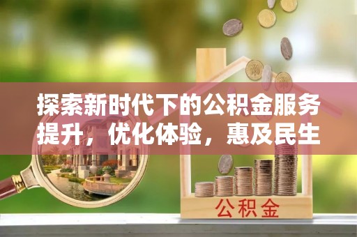 横峰探索新时代下的公积金服务提升，优化体验，惠及民生