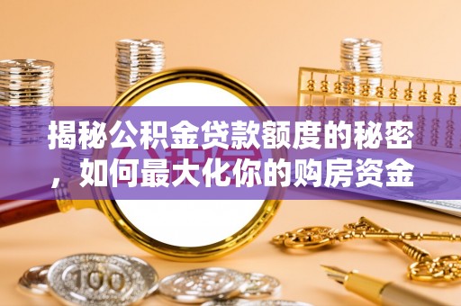 横峰揭秘公积金贷款额度的秘密，如何最大化你的购房资金？