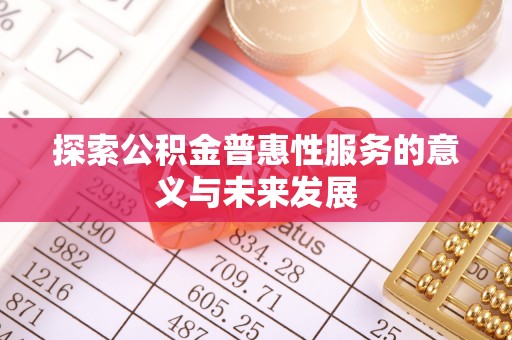 横峰探索公积金普惠性服务的意义与未来发展