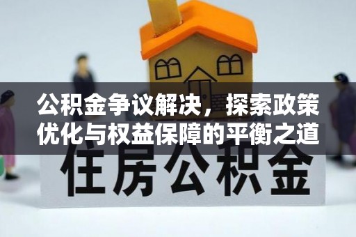 横峰公积金争议解决，探索政策优化与权益保障的平衡之道