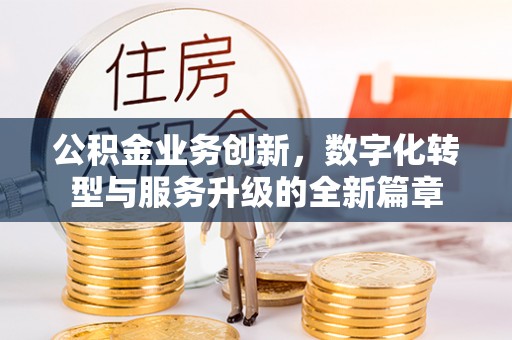 横峰公积金业务创新，数字化转型与服务升级的全新篇章