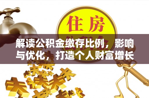 横峰解读公积金缴存比例，影响与优化，打造个人财富增长新引擎