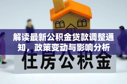 横峰解读最新公积金贷款调整通知，政策变动与影响分析