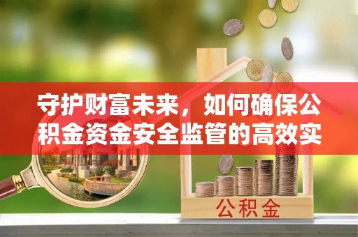 横峰守护财富未来，如何确保公积金资金安全监管的高效实施