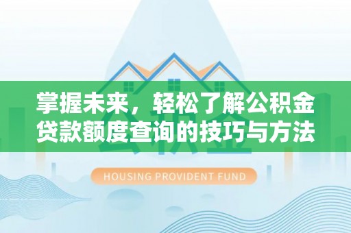 横峰掌握未来，轻松了解公积金贷款额度查询的技巧与方法